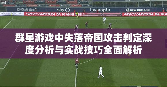 群星游戲中失落帝國(guó)攻擊判定深度分析與實(shí)戰(zhàn)技巧全面解析