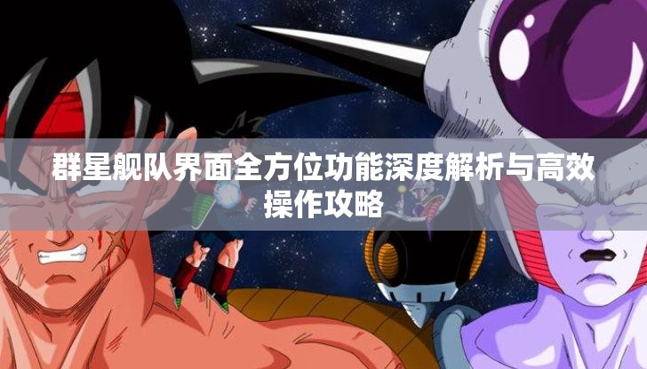 群星艦隊界面全方位功能深度解析與高效操作攻略