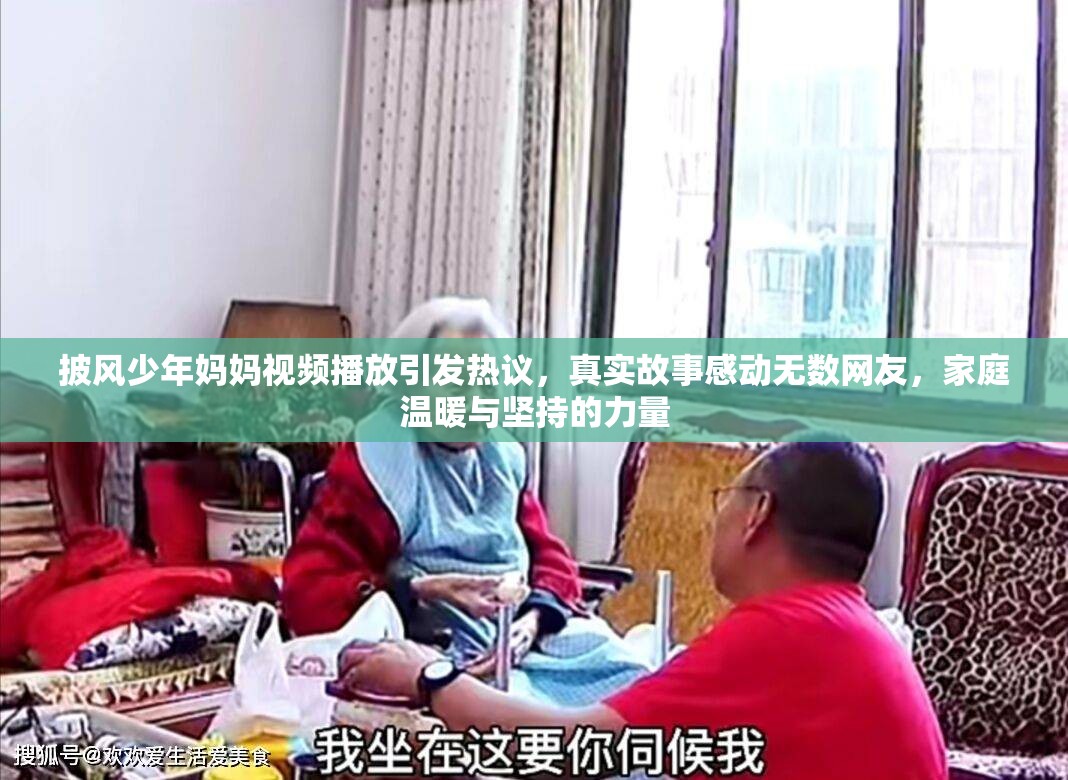 披風(fēng)少年媽媽視頻播放引發(fā)熱議，真實故事感動無數(shù)網(wǎng)友，家庭溫暖與堅持的力量