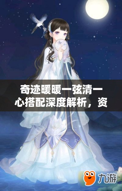 奇跡暖暖一弦清一心搭配深度解析，資源管理、高效搭配技巧與價(jià)值最大化攻略