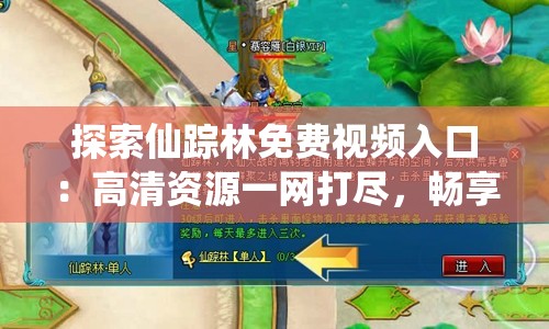探索仙蹤林免費(fèi)視頻入口：高清資源一網(wǎng)打盡，暢享無限觀影樂趣