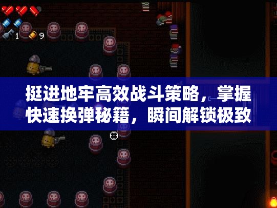 挺進(jìn)地牢高效戰(zhàn)斗策略，掌握快速換彈秘籍，瞬間解鎖極致火力輸出