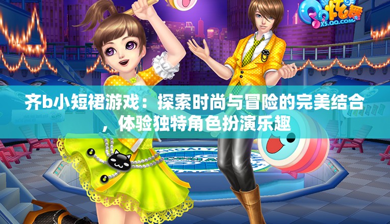 齊b小短裙游戲：探索時尚與冒險的完美結(jié)合，體驗獨特角色扮演樂趣