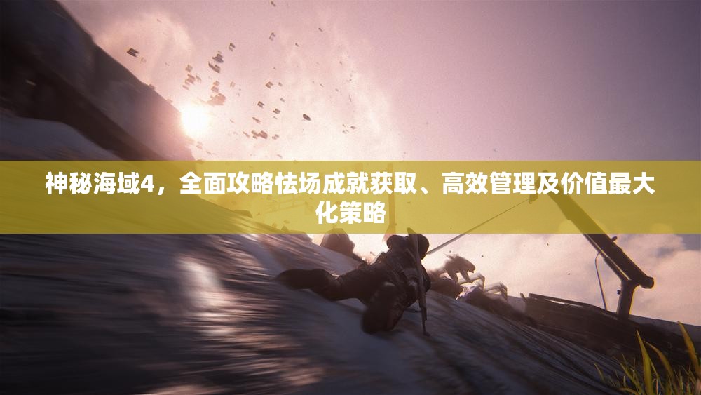 神秘海域4，全面攻略怯場成就獲取、高效管理及價(jià)值最大化策略