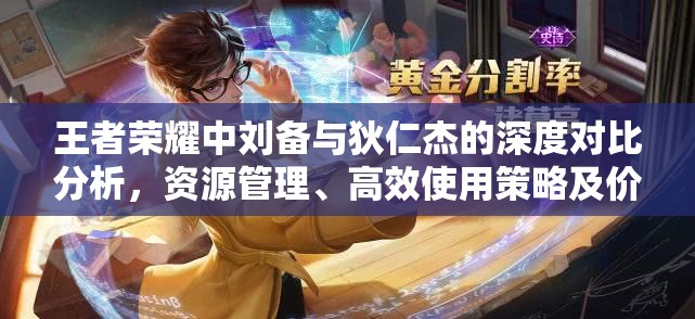 王者榮耀中劉備與狄仁杰的深度對比分析，資源管理、高效使用策略及價值最大化途徑