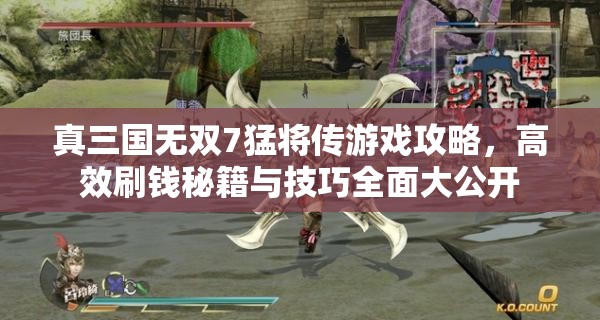 真三國(guó)無(wú)雙7猛將傳游戲攻略，高效刷錢(qián)秘籍與技巧全面大公開(kāi)
