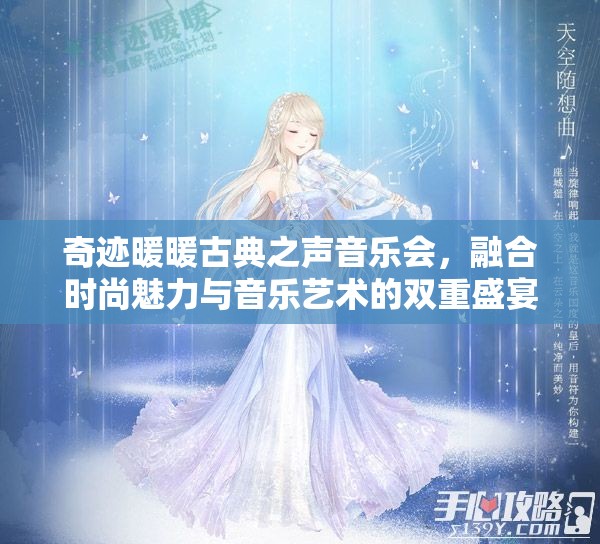 奇跡暖暖古典之聲音樂會，融合時尚魅力與音樂藝術(shù)的雙重盛宴體驗(yàn)