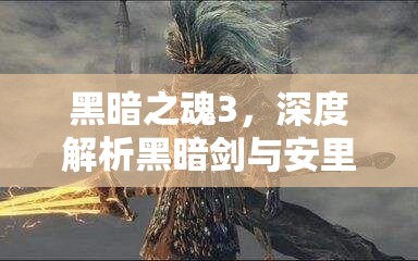 黑暗之魂3，深度解析黑暗劍與安里劍，屬性傷害對(duì)比展現(xiàn)極致盛宴