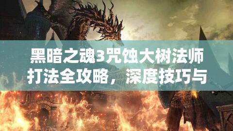 黑暗之魂3咒蝕大樹(shù)法師打法全攻略，深度技巧與心得實(shí)戰(zhàn)解析