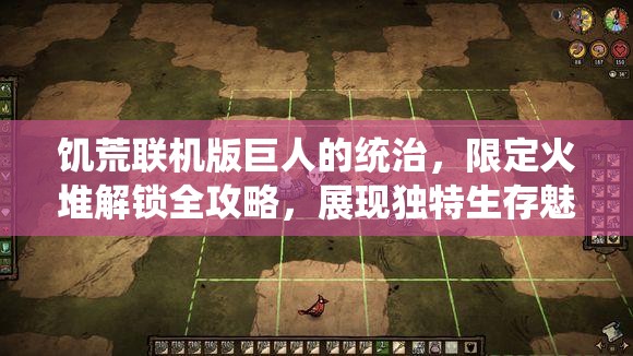 饑荒聯(lián)機版巨人的統(tǒng)治，限定火堆解鎖全攻略，展現(xiàn)獨特生存魅力圖文詳解