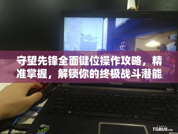 守望先鋒全面鍵位操作攻略，精準掌握，解鎖你的終極戰(zhàn)斗潛能