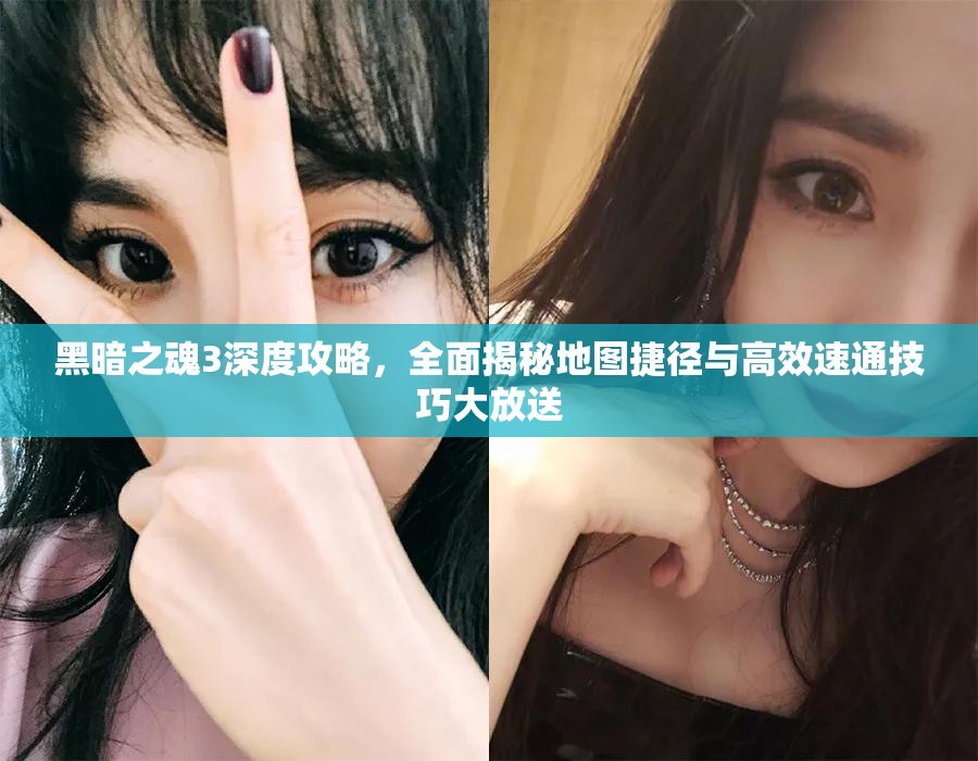 黑暗之魂3深度攻略，全面揭秘地圖捷徑與高效速通技巧大放送