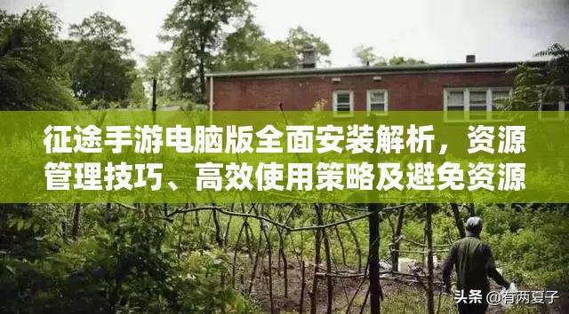 征途手游電腦版全面安裝解析，資源管理技巧、高效使用策略及避免資源浪費(fèi)指南