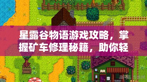 星露谷物語(yǔ)游戲攻略，掌握礦車(chē)修理秘籍，助你輕松解鎖全新游戲旅程
