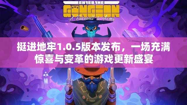 挺進(jìn)地牢1.0.5版本發(fā)布，一場(chǎng)充滿驚喜與變革的游戲更新盛宴