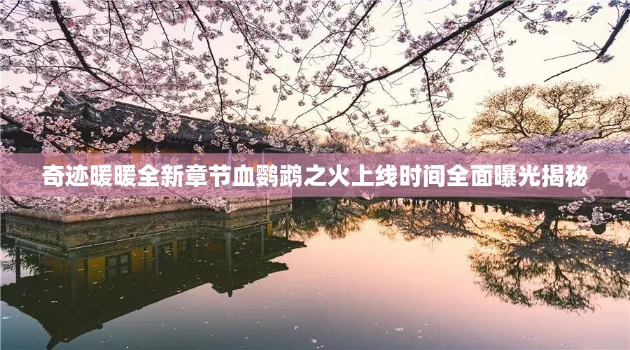 奇跡暖暖全新章節(jié)血鸚鵡之火上線時間全面曝光揭秘