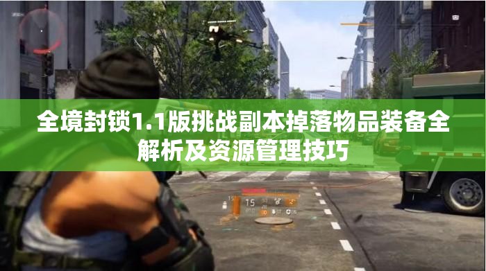 全境封鎖1.1版挑戰(zhàn)副本掉落物品裝備全解析及資源管理技巧