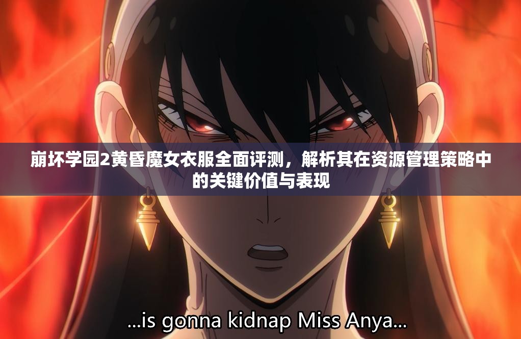 崩壞學(xué)園2黃昏魔女衣服全面評測，解析其在資源管理策略中的關(guān)鍵價值與表現(xiàn)
