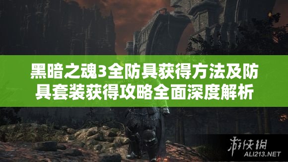 黑暗之魂3全防具獲得方法及防具套裝獲得攻略全面深度解析