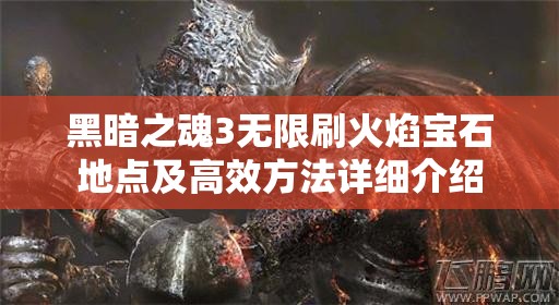 黑暗之魂3無(wú)限刷火焰寶石地點(diǎn)及高效方法詳細(xì)介紹