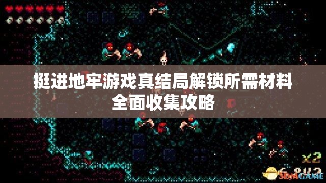 挺進(jìn)地牢游戲真結(jié)局解鎖所需材料全面收集攻略