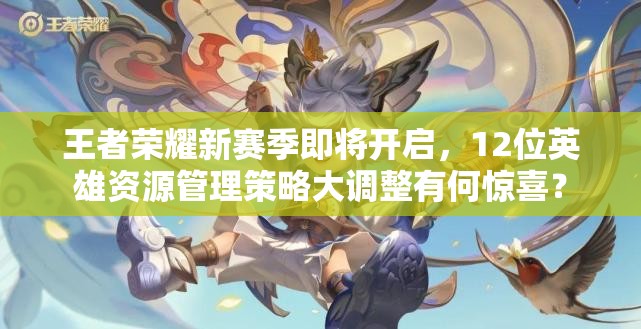 王者榮耀新賽季即將開啟，12位英雄資源管理策略大調(diào)整有何驚喜？