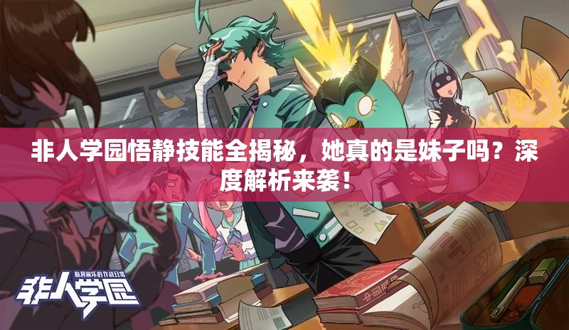 非人學(xué)園悟靜技能全揭秘，她真的是妹子嗎？深度解析來(lái)襲！