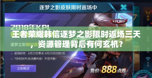 王者榮耀韓信逐夢之影限時(shí)返場三天，資源管理背后有何玄機(jī)？
