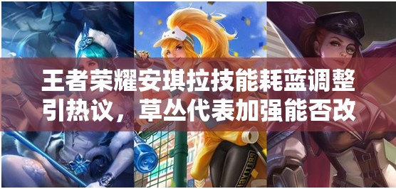 王者榮耀安琪拉技能耗藍調(diào)整引熱議，草叢代表加強能否改寫戰(zhàn)局？