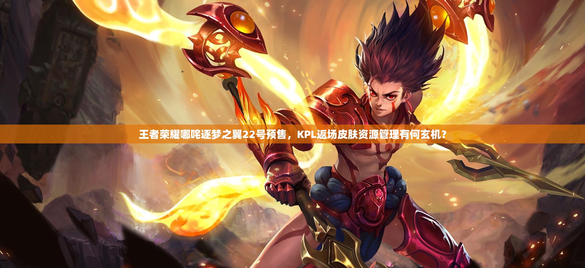 王者榮耀哪咤逐夢之翼22號預售，KPL返場皮膚資源管理有何玄機？