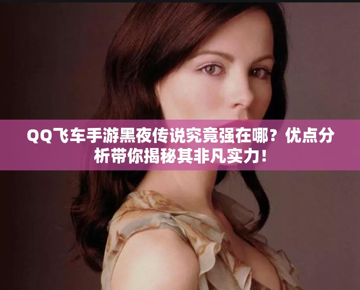 QQ飛車手游黑夜傳說究竟強在哪？優(yōu)點分析帶你揭秘其非凡實力！
