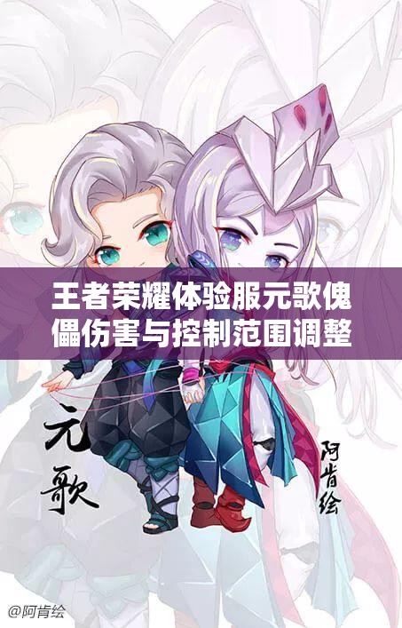 王者榮耀體驗服元歌傀儡傷害與控制范圍調整，玩家如何應對新挑戰(zhàn)？