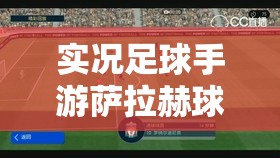 實(shí)況足球手游薩拉赫球星圖鑒，他究竟隱藏了哪些驚人技能？
