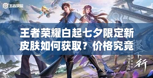 王者榮耀白起七夕限定新皮膚如何獲?。績r格究竟幾何？
