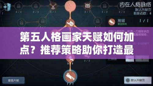 第五人格畫家天賦如何加點？推薦策略助你打造最強繪畫風(fēng)格！