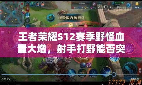 王者榮耀S12賽季野怪血量大增，射手打野能否突破重重挑戰(zhàn)？