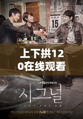 上下拱120在線觀看：完整劇情解析與高清視頻免費觀看指南