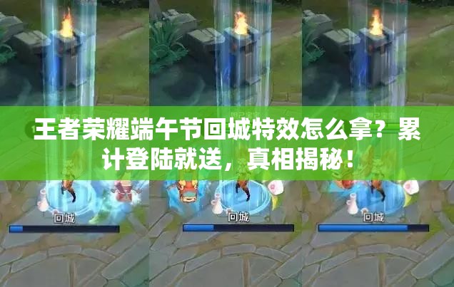 王者榮耀端午節(jié)回城特效怎么拿？累計登陸就送，真相揭秘！