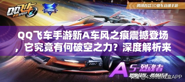 QQ飛車手游新A車風之痕震撼登場，它究竟有何破空之力？深度解析來襲！