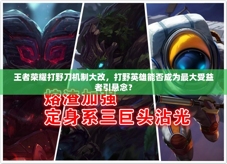 王者榮耀打野刀機(jī)制大改，打野英雄能否成為最大受益者引懸念？