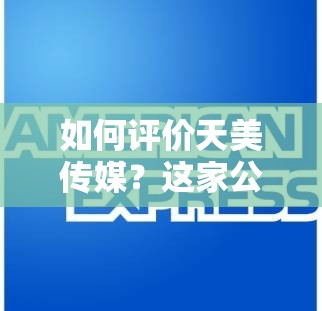 如何評(píng)價(jià)天美傳媒？這家公司的作品有何特點(diǎn)？