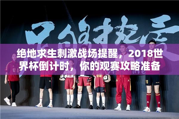 絕地求生刺激戰(zhàn)場(chǎng)提醒，2018世界杯倒計(jì)時(shí)，你的觀賽攻略準(zhǔn)備好了嗎？