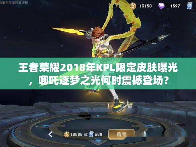 王者榮耀2018年KPL限定皮膚曝光，哪吒逐夢(mèng)之光何時(shí)震撼登場(chǎng)？