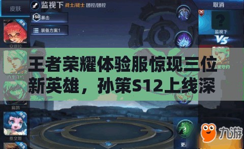 王者榮耀體驗(yàn)服驚現(xiàn)三位新英雄，孫策S12上線深度解析引懸念？