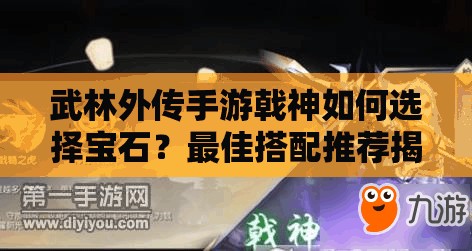 武林外傳手游戟神如何選擇寶石？最佳搭配推薦揭曉！