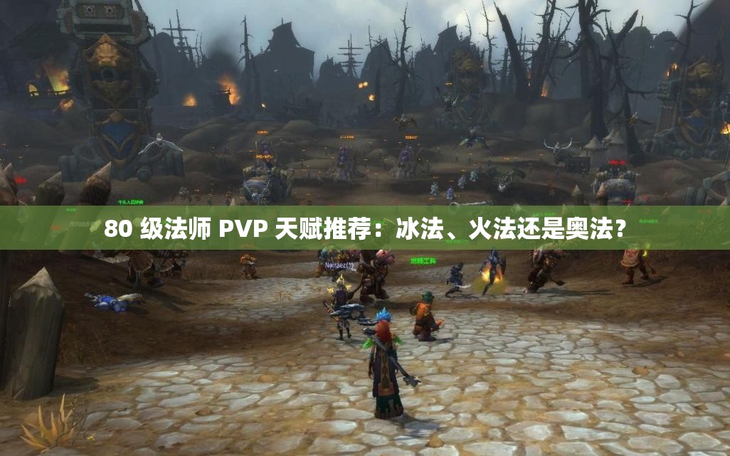 80 級(jí)法師 PVP 天賦推薦：冰法、火法還是奧法？