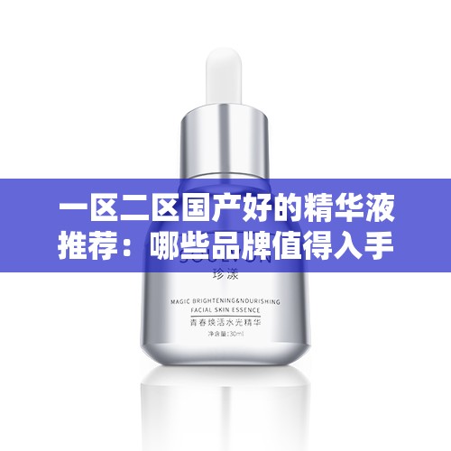 一區(qū)二區(qū)國產(chǎn)好的精華液推薦：哪些品牌值得入手？深度測評與用戶真實反饋