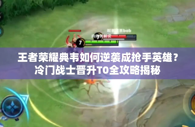 王者榮耀典韋如何逆襲成搶手英雄？冷門(mén)戰(zhàn)士晉升T0全攻略揭秘
