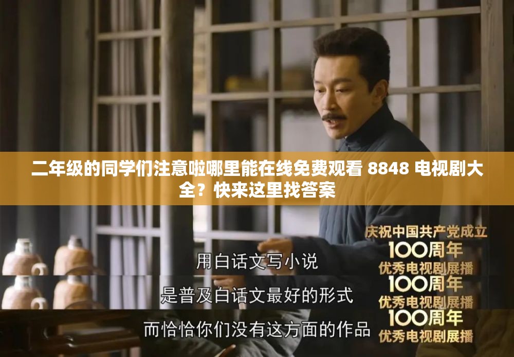 二年級的同學們注意啦哪里能在線免費觀看 8848 電視劇大全？快來這里找答案