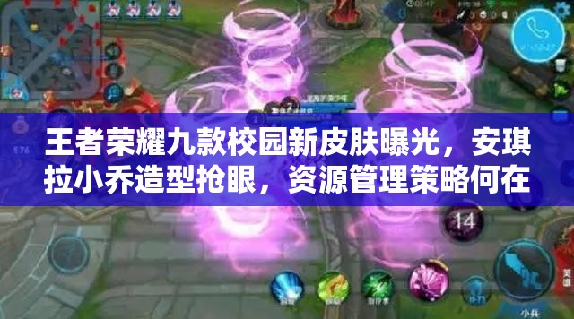 王者榮耀九款校園新皮膚曝光，安琪拉小喬造型搶眼，資源管理策略何在？